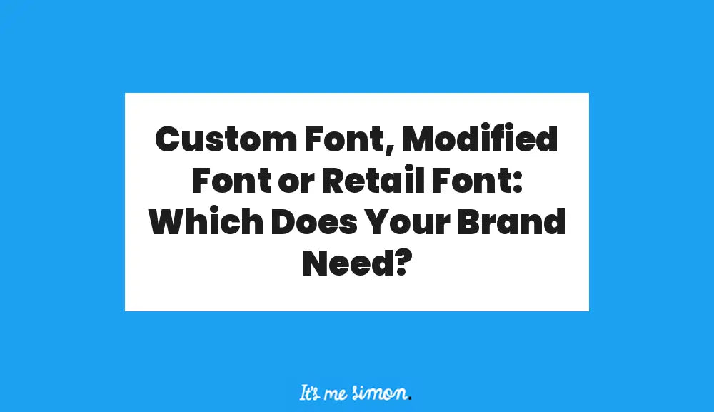 Custom Font, Modified Font or Retail Font: Which Does Your Brand Need?