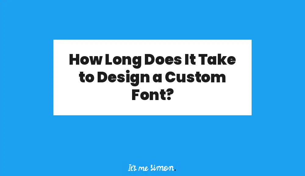 How Long Does It Take to Design a Custom Font?