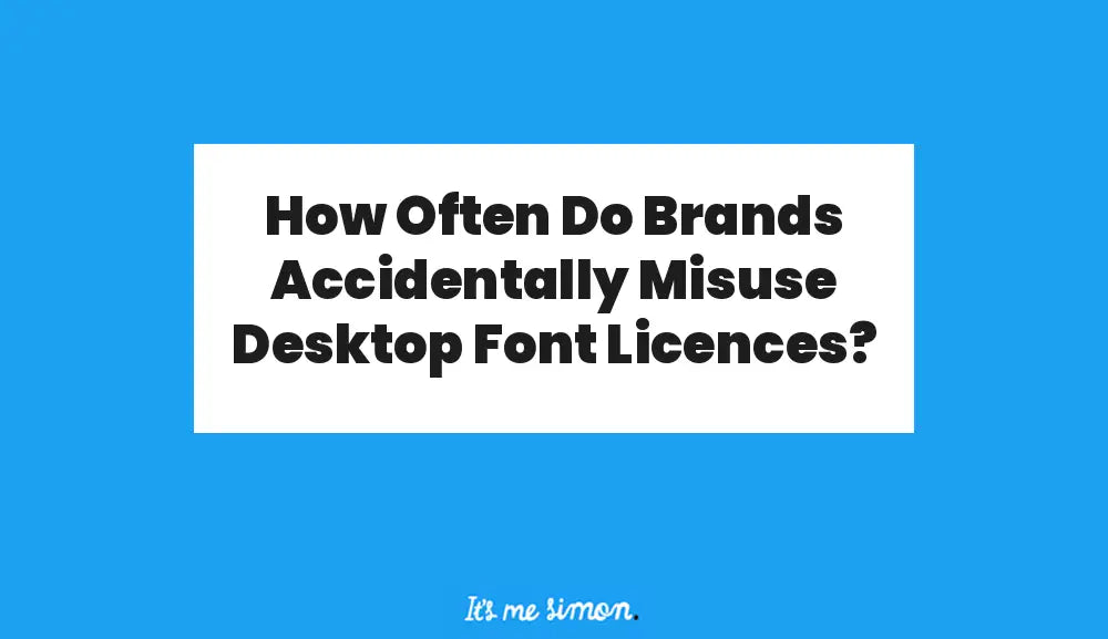 How Often Do Brands Accidentally Misuse Desktop Font Licences?