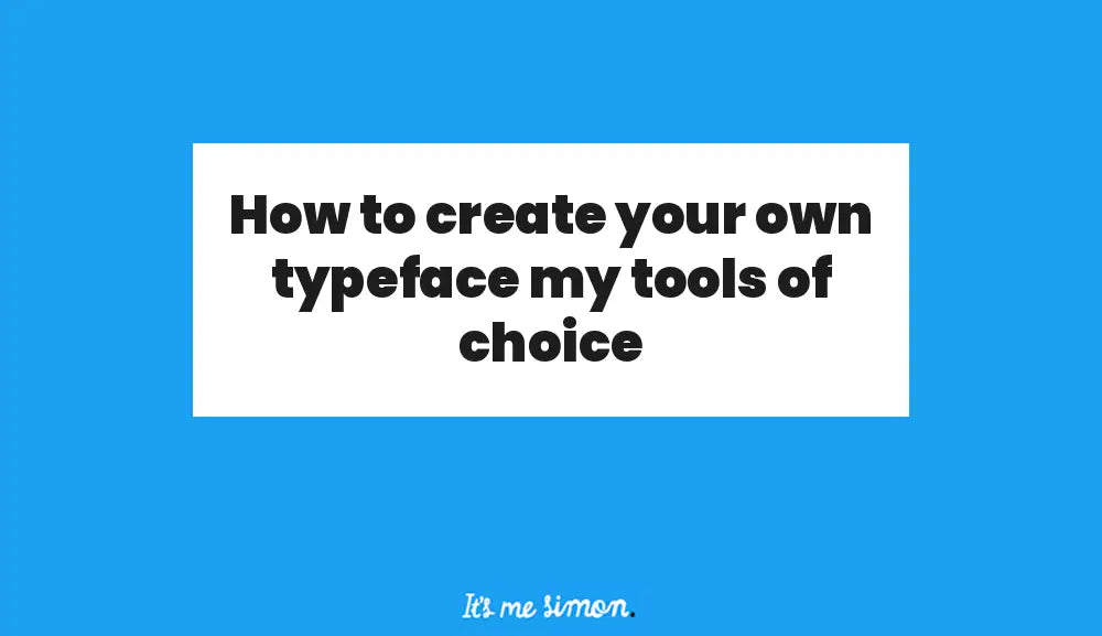 How to create your own typeface my tools of choice