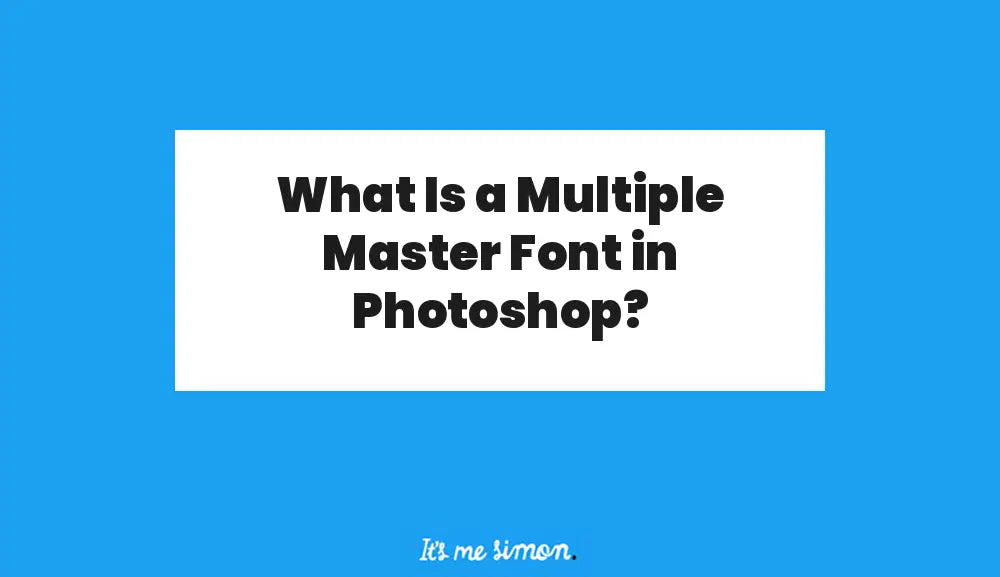 Blue and white Simon Stratford banner reading: What Is a Multiple Master Font in Photoshop?