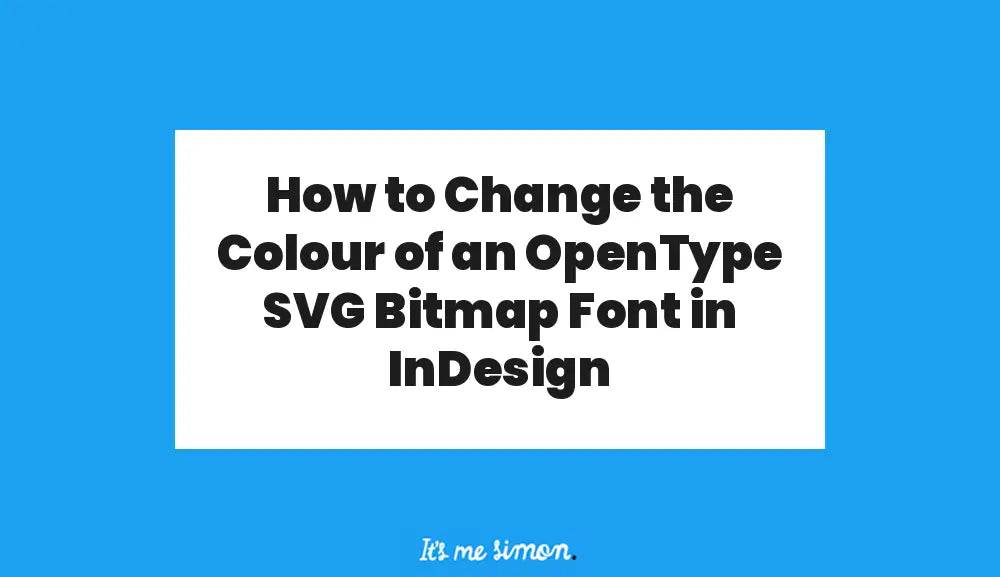 Blue and white banner titled How to Change the Colour of an OpenType SVG Bitmap Font in InDesign, with the Simon Stratford logo.