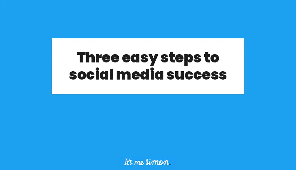 Three easy steps to social media success