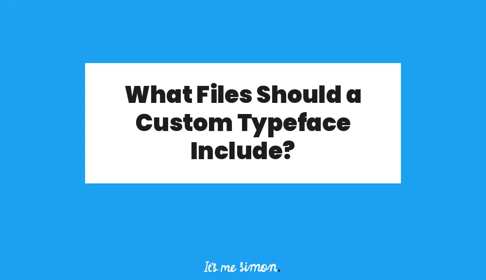 What Files Should a Custom Typeface Include?