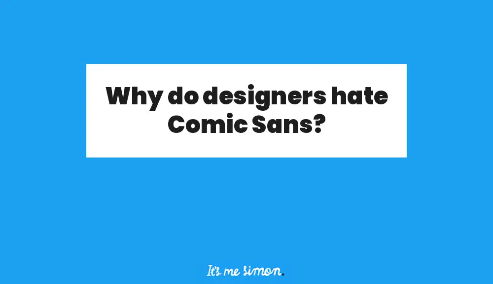 Why do designers hate Comic Sans?